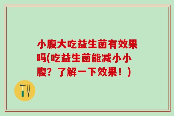 小腹大吃益生菌有效果吗(吃益生菌能减小小腹？了解一下效果！)
