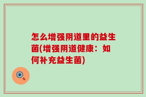 怎么增强里的益生菌(增强健康：如何补充益生菌)