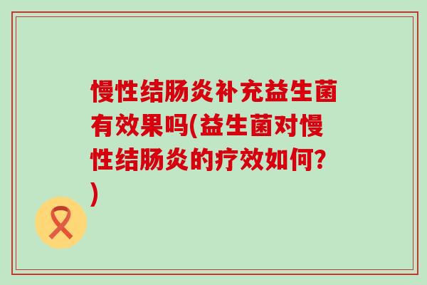 慢性结补充益生菌有效果吗(益生菌对慢性结的疗效如何？)