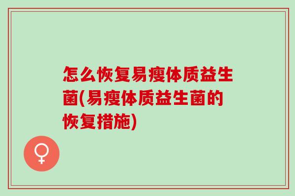 怎么恢复易瘦体质益生菌(易瘦体质益生菌的恢复措施)