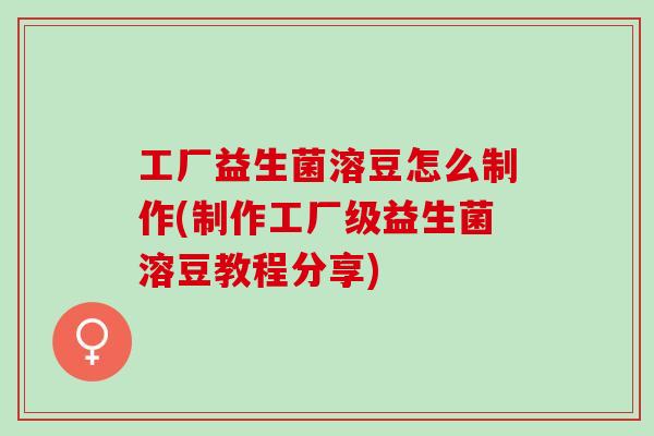 工厂益生菌溶豆怎么制作(制作工厂级益生菌溶豆教程分享)