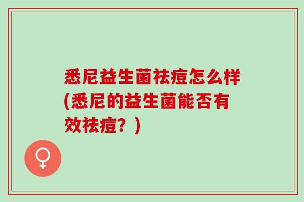 悉尼益生菌祛痘怎么样(悉尼的益生菌能否有效祛痘？)