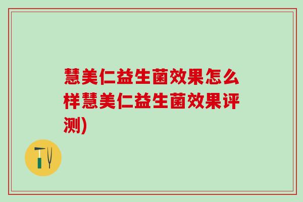 慧美仁益生菌效果怎么样慧美仁益生菌效果评测)