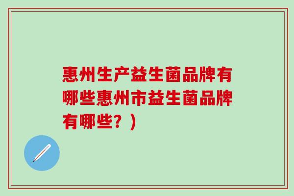 惠州生产益生菌品牌有哪些惠州市益生菌品牌有哪些？)