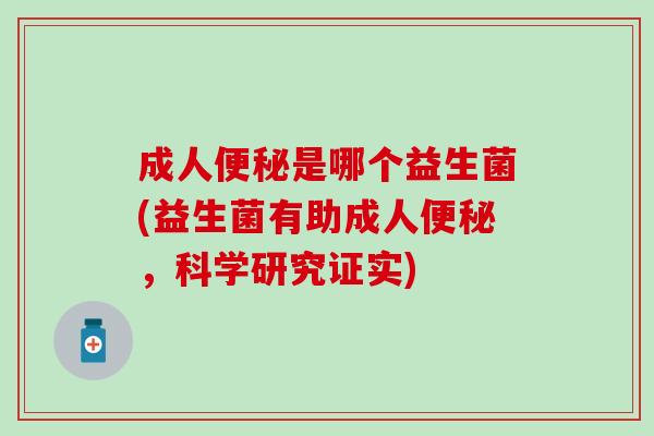 成人是哪个益生菌(益生菌有助成人，科学研究证实)