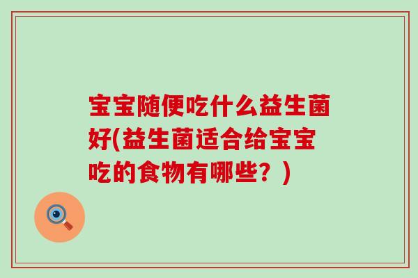 宝宝随便吃什么益生菌好(益生菌适合给宝宝吃的食物有哪些？)