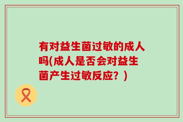 有对益生菌的成人吗(成人是否会对益生菌产生反应？)