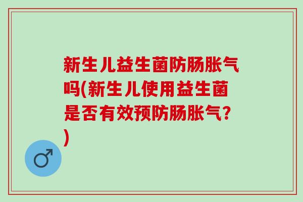 新生儿益生菌防肠吗(新生儿使用益生菌是否有效肠？)