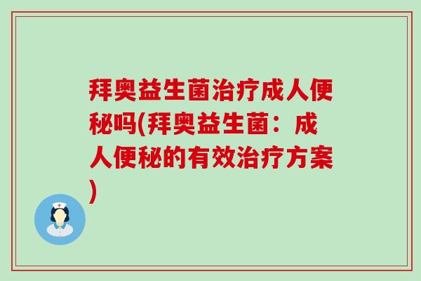 拜奥益生菌成人吗(拜奥益生菌：成人的有效方案)