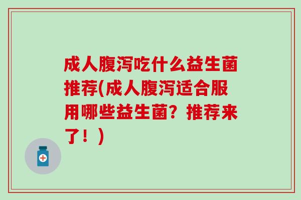 成人吃什么益生菌推荐(成人适合服用哪些益生菌？推荐来了！)