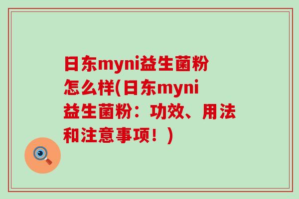 日东myni益生菌粉怎么样(日东myni益生菌粉：功效、用法和注意事项！)