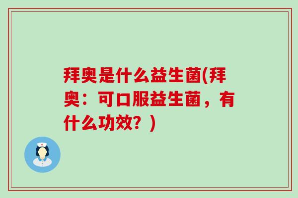拜奥是什么益生菌(拜奥：可口服益生菌，有什么功效？)