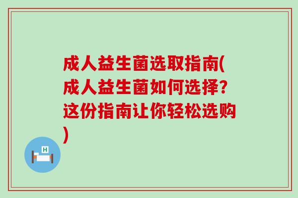 成人益生菌选取指南(成人益生菌如何选择？这份指南让你轻松选购)