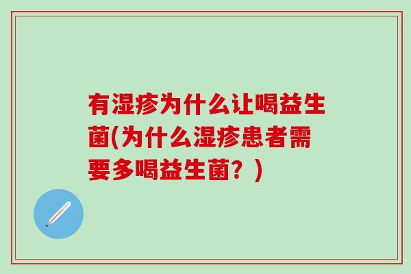 有为什么让喝益生菌(为什么患者需要多喝益生菌？)