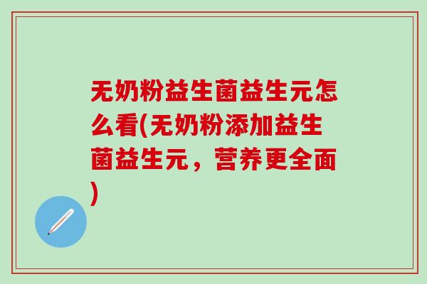 无奶粉益生菌益生元怎么看(无奶粉添加益生菌益生元，营养更全面)