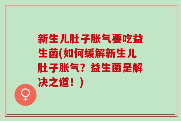 新生儿肚子要吃益生菌(如何缓解新生儿肚子？益生菌是解决之道！)