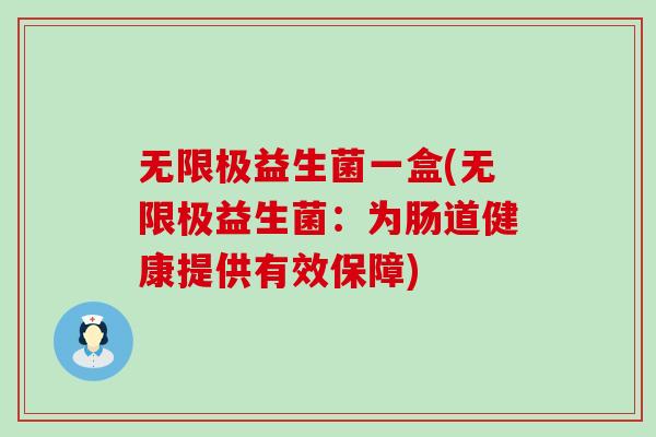 无限极益生菌一盒(无限极益生菌：为肠道健康提供有效保障)