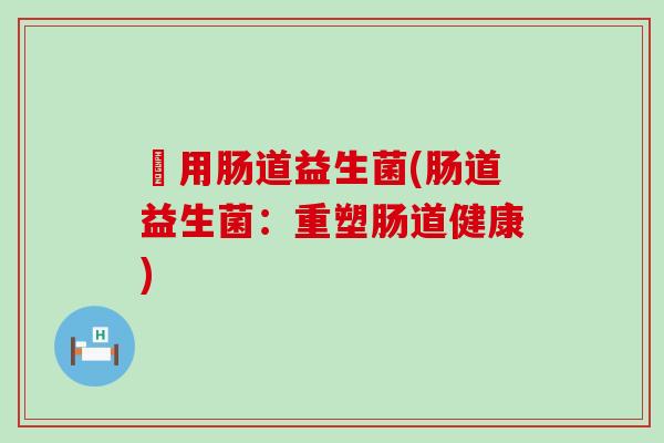 曽用肠道益生菌(肠道益生菌：重塑肠道健康)