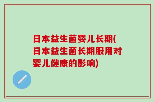 日本益生菌婴儿长期(日本益生菌长期服用对婴儿健康的影响)