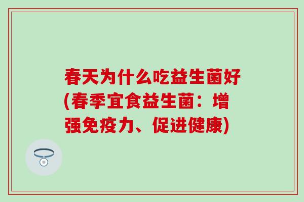 春天为什么吃益生菌好(春季宜食益生菌：增强力、促进健康)