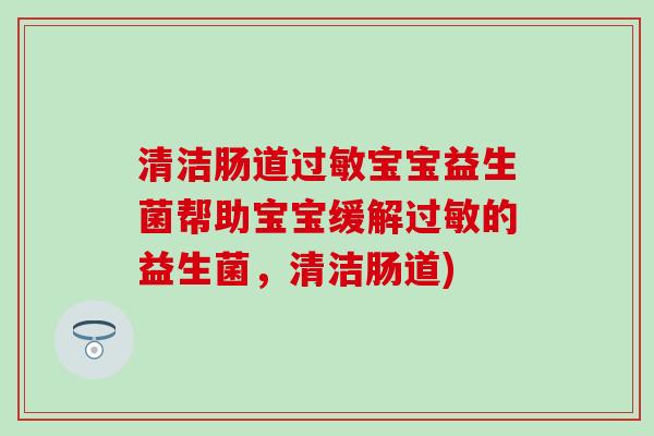 清洁肠道宝宝益生菌帮助宝宝缓解的益生菌，清洁肠道)