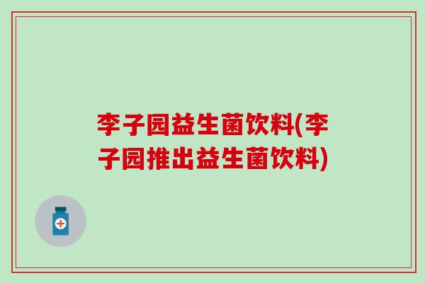 李子园益生菌饮料(李子园推出益生菌饮料)