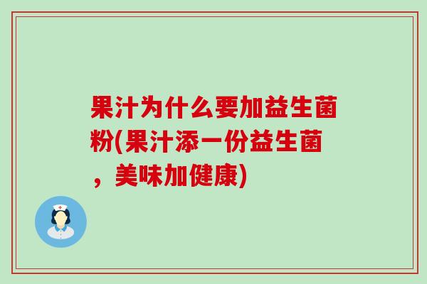 果汁为什么要加益生菌粉(果汁添一份益生菌，美味加健康)
