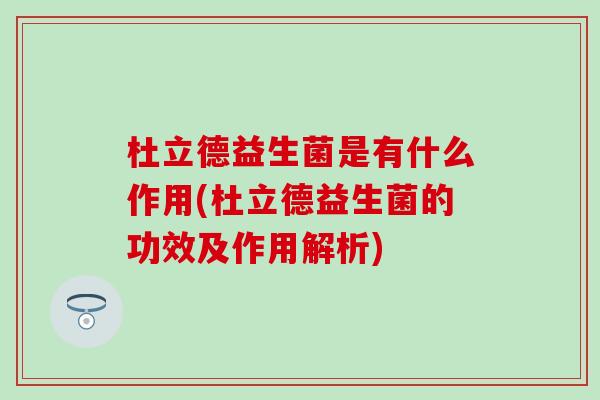 杜立德益生菌是有什么作用(杜立德益生菌的功效及作用解析)