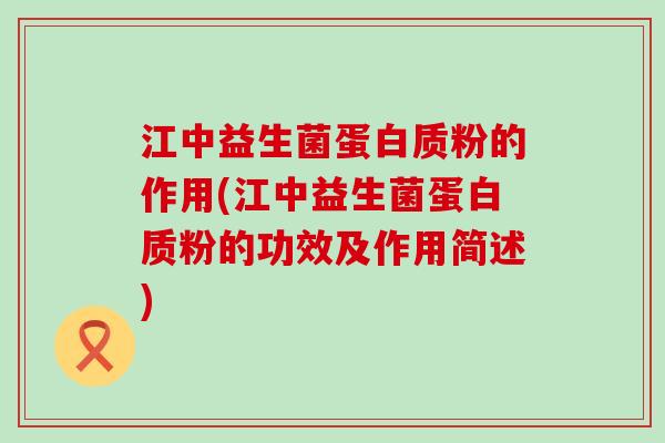 江中益生菌蛋白质粉的作用(江中益生菌蛋白质粉的功效及作用简述) 江中益生菌蛋白质粉的作用(江中益生菌蛋白质粉的功效及作用简述)