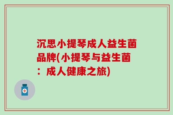 沉思小提琴成人益生菌品牌(小提琴与益生菌：成人健康之旅)