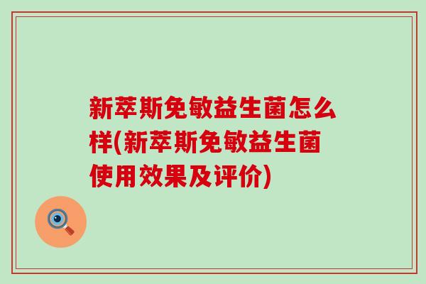 新萃斯免敏益生菌怎么样(新萃斯免敏益生菌使用效果及评价)