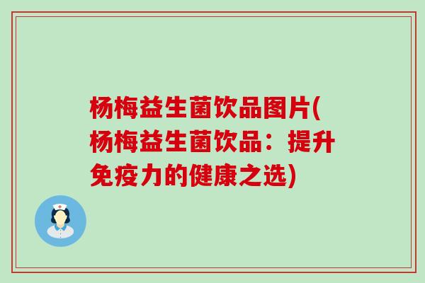 杨梅益生菌饮品图片(杨梅益生菌饮品：提升力的健康之选)