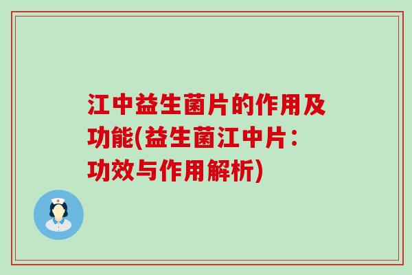 江中益生菌片的作用及功能(益生菌江中片：功效与作用解析)