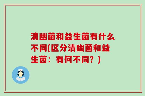 清幽菌和益生菌有什么不同(区分清幽菌和益生菌：有何不同？)