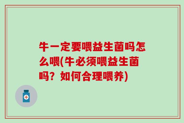 牛一定要喂益生菌吗怎么喂(牛必须喂益生菌吗？如何合理喂养)
