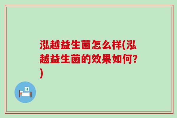泓越益生菌怎么样(泓越益生菌的效果如何？)