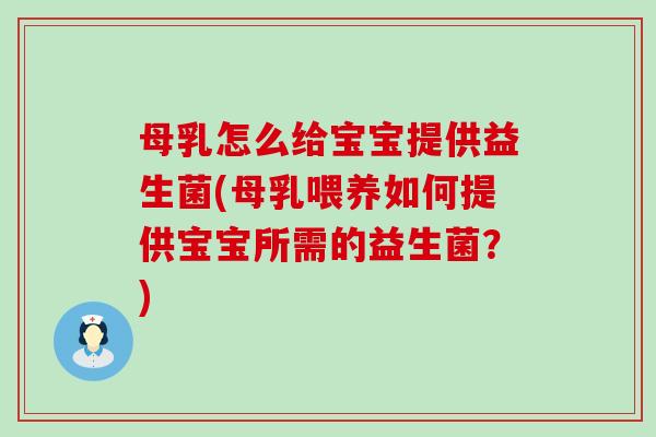 母乳怎么给宝宝提供益生菌(母乳喂养如何提供宝宝所需的益生菌？)