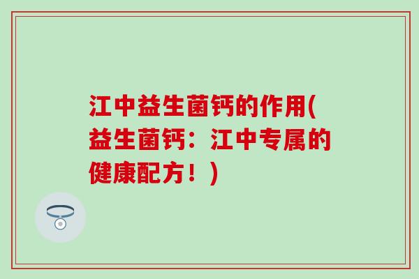 江中益生菌钙的作用(益生菌钙：江中专属的健康配方！)