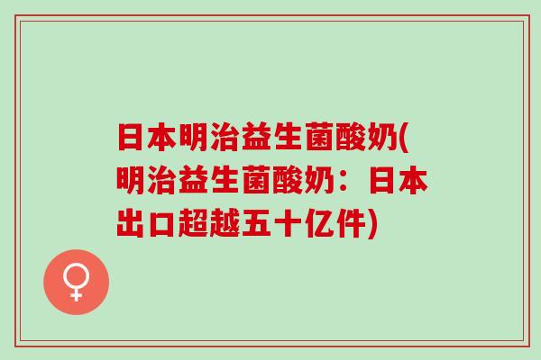 日本明益生菌酸奶(明益生菌酸奶：日本出口超越五十亿件)