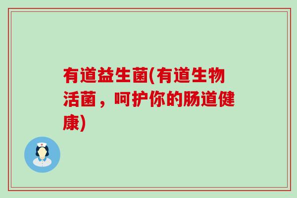 有道益生菌(有道生物活菌，呵护你的肠道健康)
