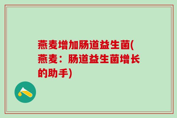 燕麦增加肠道益生菌(燕麦：肠道益生菌增长的助手)