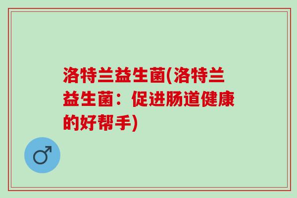 洛特兰益生菌(洛特兰益生菌：促进肠道健康的好帮手)