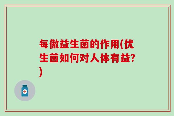 每傲益生菌的作用(优生菌如何对人体有益？)