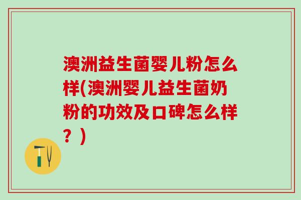 澳洲益生菌婴儿粉怎么样(澳洲婴儿益生菌奶粉的功效及口碑怎么样？)