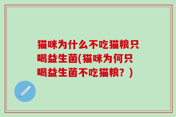 猫咪为什么不吃猫粮只喝益生菌(猫咪为何只喝益生菌不吃猫粮？)