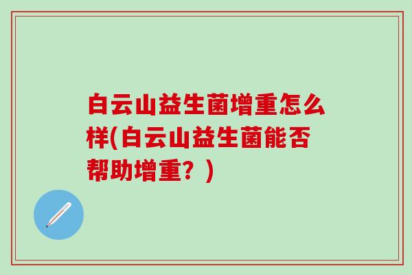 白云山益生菌增重怎么样(白云山益生菌能否帮助增重？)