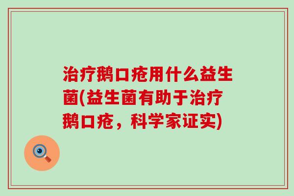 鹅口疮用什么益生菌(益生菌有助于鹅口疮，科学家证实)