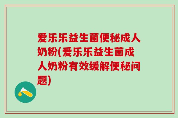 爱乐乐益生菌成人奶粉(爱乐乐益生菌成人奶粉有效缓解问题)