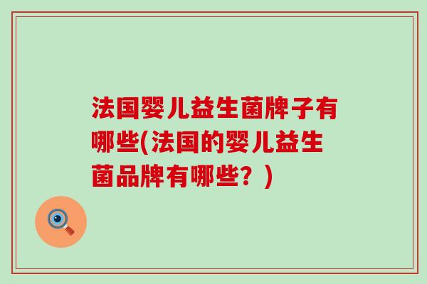 法国婴儿益生菌牌子有哪些(法国的婴儿益生菌品牌有哪些？)