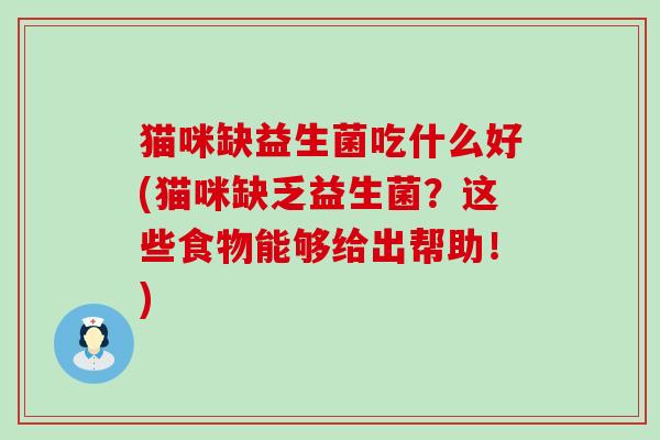 猫咪缺益生菌吃什么好(猫咪缺乏益生菌？这些食物能够给出帮助！)